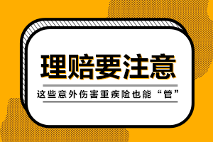 理賠時要注意！這些意外傷害重疾險(xiǎn)也能“管”
